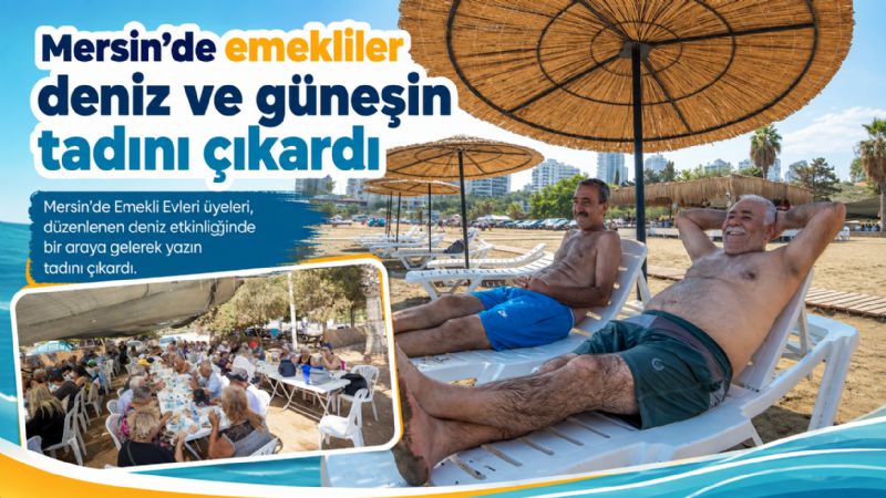 Mersin’de emekliler deniz ve güneşin tadını çıkardı