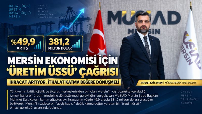 Mersin Ekonomisi İçin 'Üretim Üssü' Çağrısı: "İhracat Artıyor, İthalat Katma Değere Dönüşmeli"