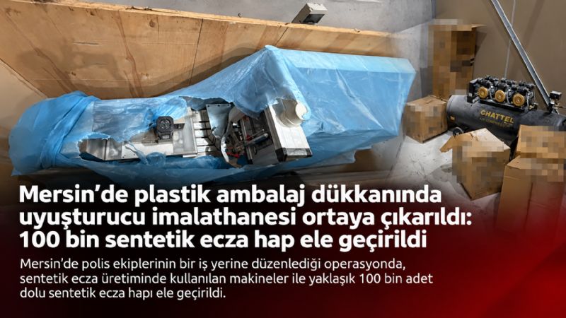 Mersin’de plastik ambalaj dükkanında uyuşturucu imalathanesi ortaya çıkarıldı: 100 bin sentetik ecza hap ele geçirildi