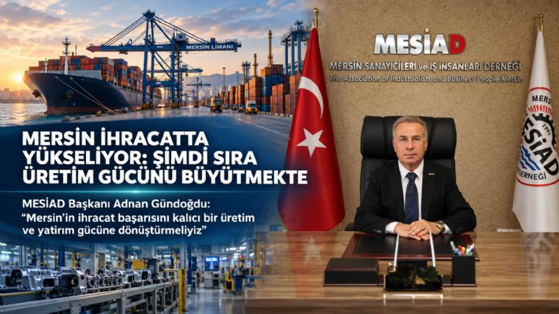mesİad-başkanı-adnan-gündoğdu:-“mersin’in-ihracat-başarısını-kalıcı-bir-üretim-ve-yatırım-gücüne-dönüştürmeliyiz”