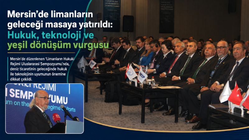 Mersin’de limanların geleceği masaya yatırıldı: Hukuk, teknoloji ve yeşil dönüşüm vurgusu
